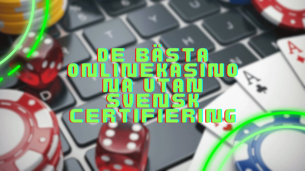 De bästa onlinekasinona utan svensk certifiering